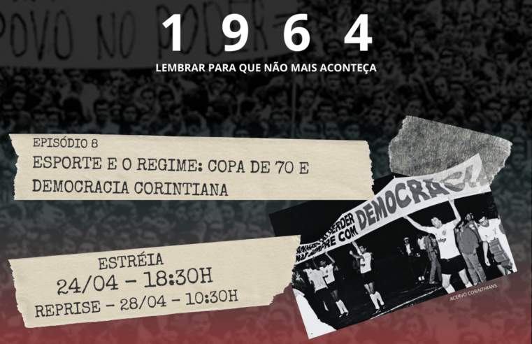 1964 – CHAMADA OITAVO EPISÓDIO – ESPORTE E POLÍTICA: COPA DE  70 E A DEMOCRACIA CORINTHIANA