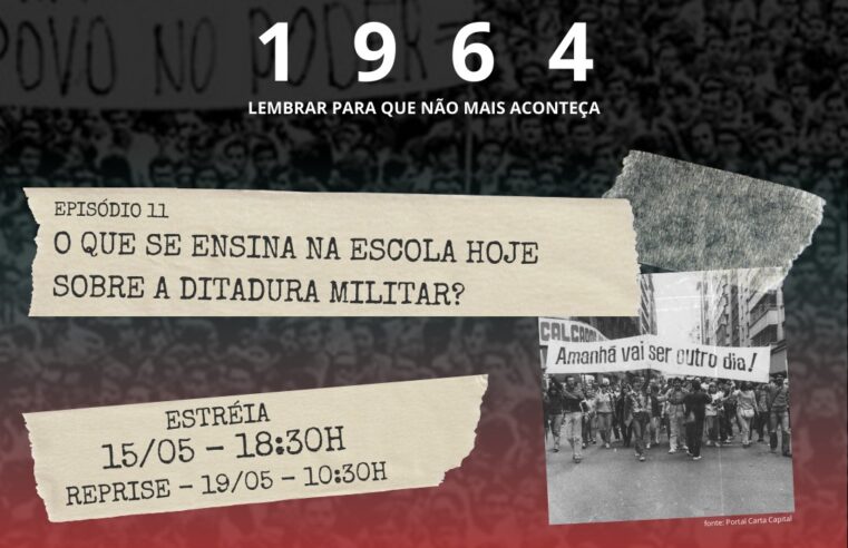1964 – CHAMADA EPISÓDIO 11 – O QUE SE ENSINA NAS ESCOLAS HOJE SOBRE DITADURA MILITAR